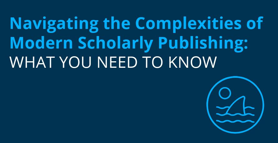 Image description: Headline text reads "Navigating the Complexities of Modern Scholarly Publishing: What you Need to Know" over a dark blue background. There is a light blue circle with waves and a shark's fin swimming, implying the predatory nature of some conferences or publications.