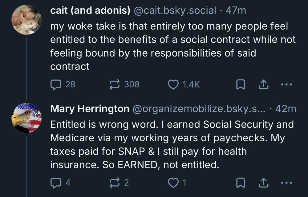 my woke take is that entirely too many people feel entitled to the benefits of a social contract while not feeling bound by the responsibilities of said contract 

reply: Entitled is wrong word. I earned Social Security and Medicare via my working years of paychecks. My taxes paid for SNAP & I still pay for health insurance. So EARNED, not entitled.