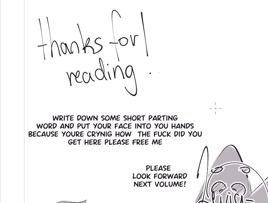 hand written text: "thanks for reading"
before theres a smaller block reading: "Write down some short parting
word and put your face into you hands
because youre crying how  the fuck did you
get here please free me"
then followed by a smaller excerpt: "Please look forward the next volume!"