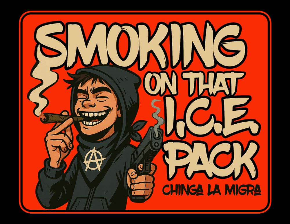 A cartoon style image of a smiling anarchist, smoking a blunt while holding a smoking gun in his other hand. We know he's an anarchist, because he's wearing a bad dana with an anarchy logo on it. The background is red and the caption says, smoking on that ice pack chinga la migra