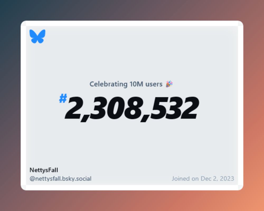 A virtual certificate with text "Celebrating 10M users on Bluesky, #2,308,532, NettysFall ‪@nettysfall.bsky.social‬, joined on Dec 2, 2023"