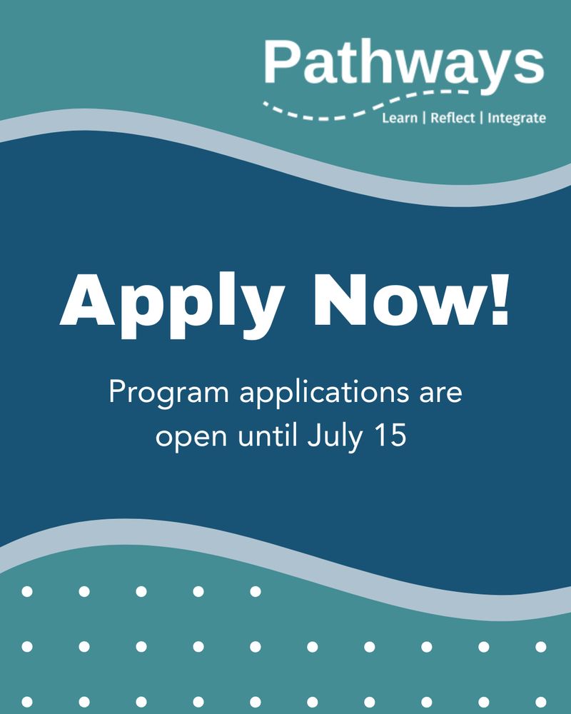 Graphic with a teal and navy wavy design featuring the Pathways logo and tagline “Learn | Reflect | Integrate” at the top. Bold white text in the center reads “Apply Now!” with smaller text underneath stating “Program applications are open until July 15.” The bottom section includes a dotted pattern on a teal background.