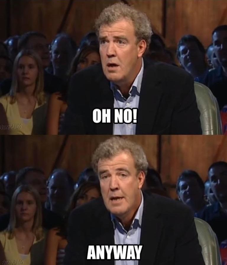 A sequence of Jeremy Clarkson first saying "Oh no!", then saying "Anyway..."