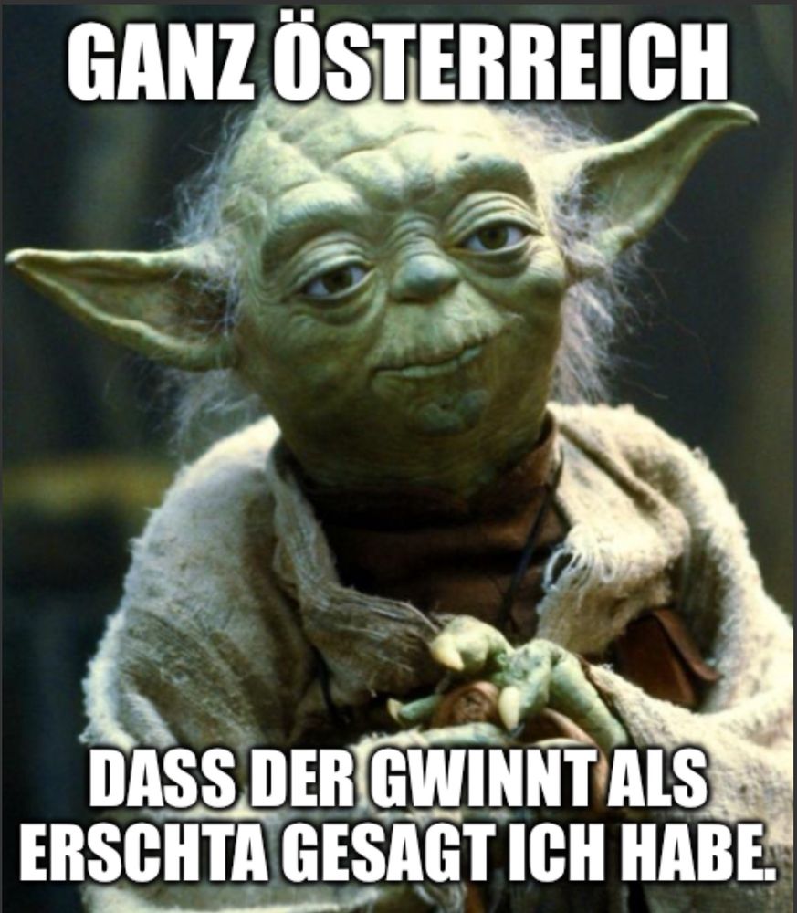 Yoda mit Text: Ganz Österrwich: Dass der gewinnt als erschta gesagt ich habe