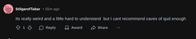 Reddit post of someone commenting Its really weird and a little hard to understand but I cant recommend caves of qud enough