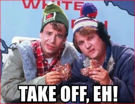 The McKenzie Brothers from SCTV telling you to 'Take Off, Eh!"