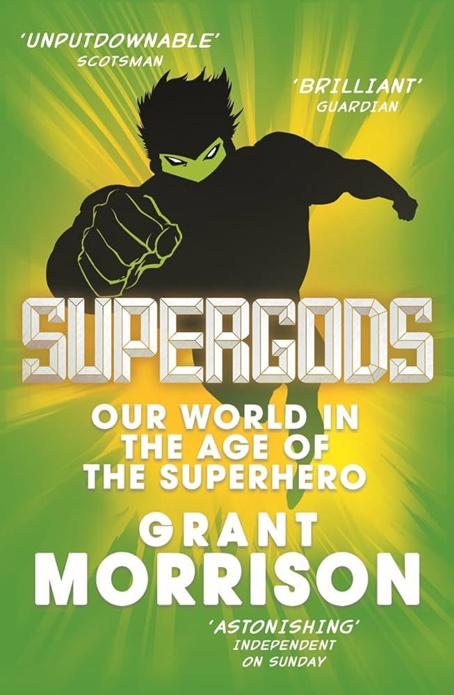 Supergods: Our World in the Age of the Superhero by Grant Morrison 