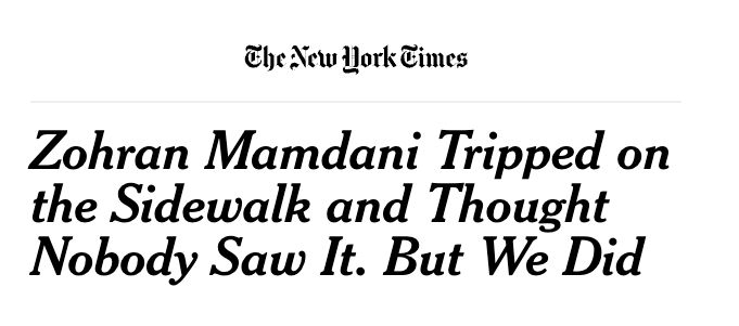 a fake NYT headline that says "Zohran Mamdani Tripped on the Sidewalk and Thought Nobody Saw It. But We Did"