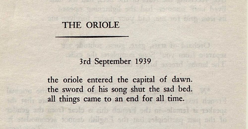 THE ORIOLE

3rd September 1939

the oriole entered the capital of dawn.
the sword of his song shut the sad bed.
all things came to an end for all time.
