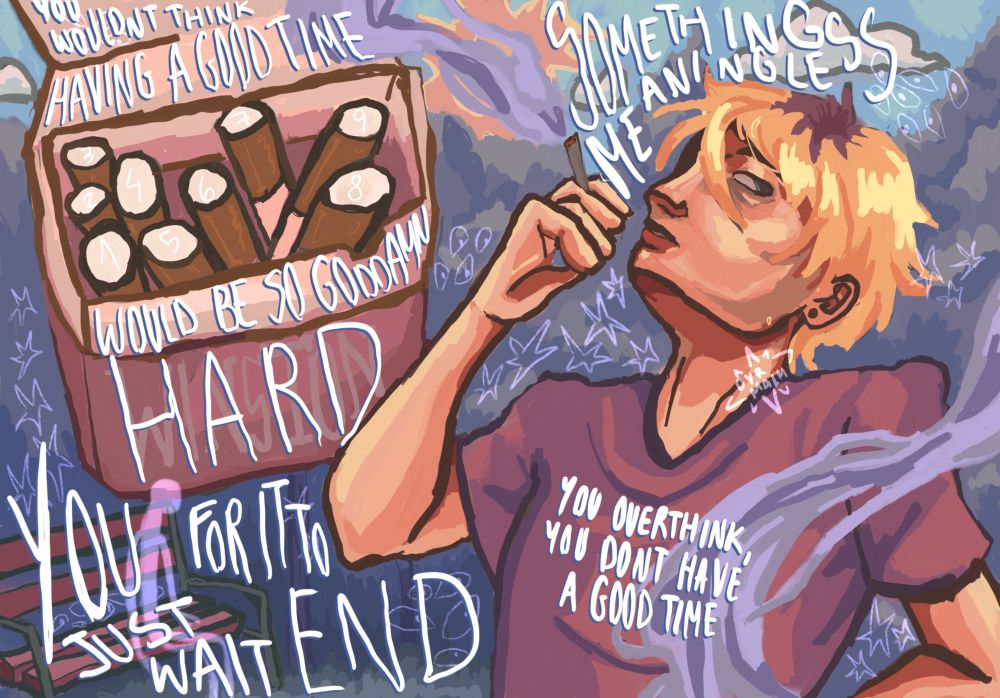 A layered drawing of my oc Athan. He's in the front, smoking a joint, with his head tilted backwards. He has blond hair with brown roots and a pink reddish shirt. Next to and behind him, on the left, there's a cigarette pack, there's a number on each filter. Under it,  a bench with a glowing person sitting on it. There's a natural background, of trees and the sky. We can see the sun. 

There's stars and eyes doodles everywhere. There's lyrics of the song I Hate Living by Car Seat Headrest:
"You wouldn't think having a good time would be so goddamn hard" over the cigarette pack 
"You overthink you don't have a good time" over Athan's shirt
"You just wait for it to end" over the bench and nature
"Something meaningless" on the sky