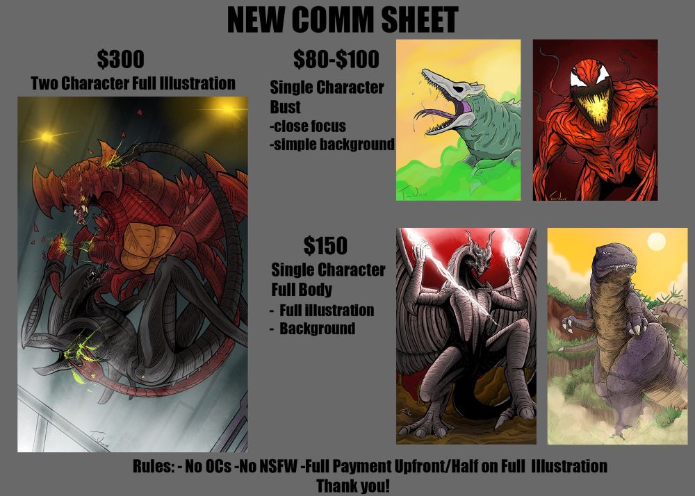 Commission sheet detailing my prices and rules.
Prices- $80-$100 single character bust, close focus with simple background
- $150 single character full body with a background
-$300 Two character full illustration
Rules: No OC’s, No NSFW, full payment upfront OR half on full illustrations.