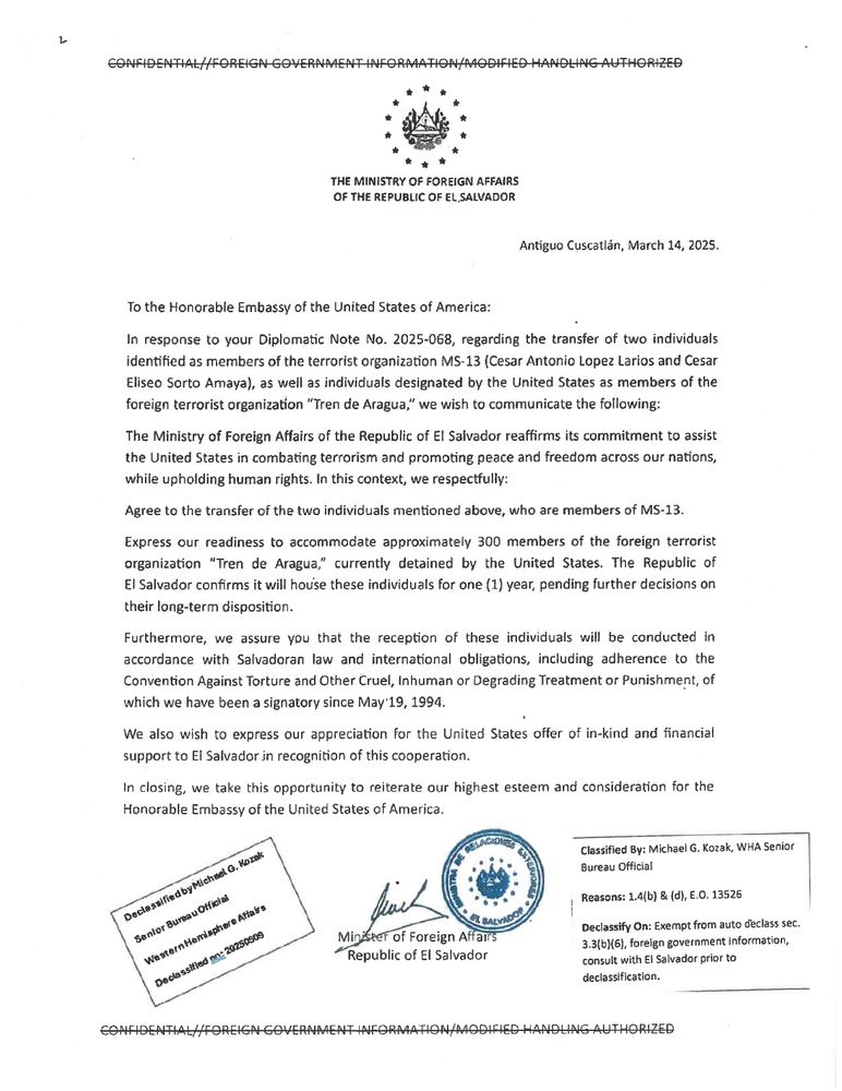 ** THE MINISTRY OF FOREIGN AFFAIRS OF THE REPUBLIC OF EL SALVADOR Antiguo Cuscatlán, March 14, 2025. To the Honorable Embassy of the United States of America: In response to your Diplomatic Note No. 2025-068, regarding the transfer of two individuals identified as members of the terrorist organization MS-13 (Cesar Antonio Lopez Larios and Cesar Eliseo Sorto Amaya), as well as individuals designated by the United States as members of the foreign terrorist organization 