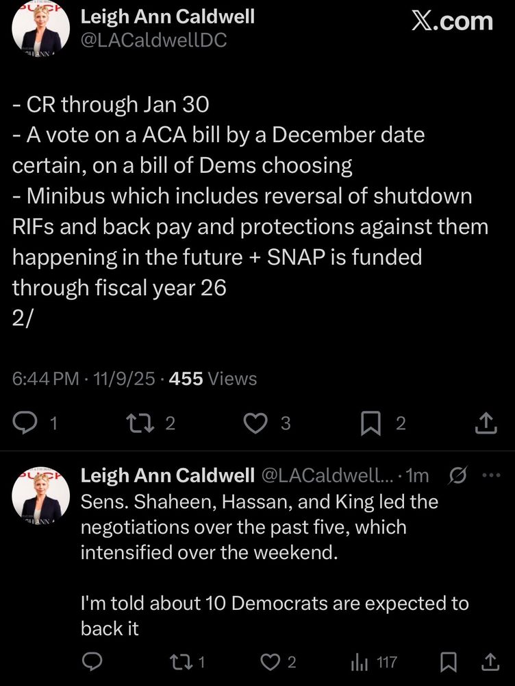 Leigh Ann Caldwell @LACaldwelIDC

- CR through Jan 30
- A vote on a ACA bill by a December date certain, on a bill of Dems choosing
- Minibus which includes reversal of shutdown RIFs and back pay and protections against them happening in the future + SNAP is funded through fiscal year 26
2/

Sens. Shaheen, Hassan, and King led the negotiations over the past five, which intensified over the weekend.
I'm told about 10 Democrats are expected to back it