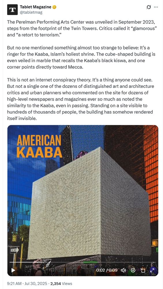 
Tablet Magazine
@tabletmag
The Perelman Performing Arts Center was unveiled in September 2023, steps from the footprint of the Twin Towers. Critics called it “glamorous” and “a retort to terrorism.”

But no one mentioned something almost too strange to believe: It’s a ringer for the Kaaba, Islam’s holiest shrine. The cube-shaped building is even veiled in marble that recalls the Kaaba’s black kiswa, and one corner points directly toward Mecca.

This is not an internet conspiracy theory. It’s a thing anyone could see. But not a single one of the dozens of distinguished art and architecture critics and urban planners who commented on the site for dozens of high-level newspapers and magazines ever so much as noted the similarity to the Kaaba, even in passing. Standing on a site visible to hundreds of thousands of people, the building has somehow rendered itself invisible.

[Underneath is a still shot from a video, showing the white cube of the Perelman Art Center, with "American Kaaba" written above it by the edits. The only comparison to the actual Kaaba is that they are both cubes.]
