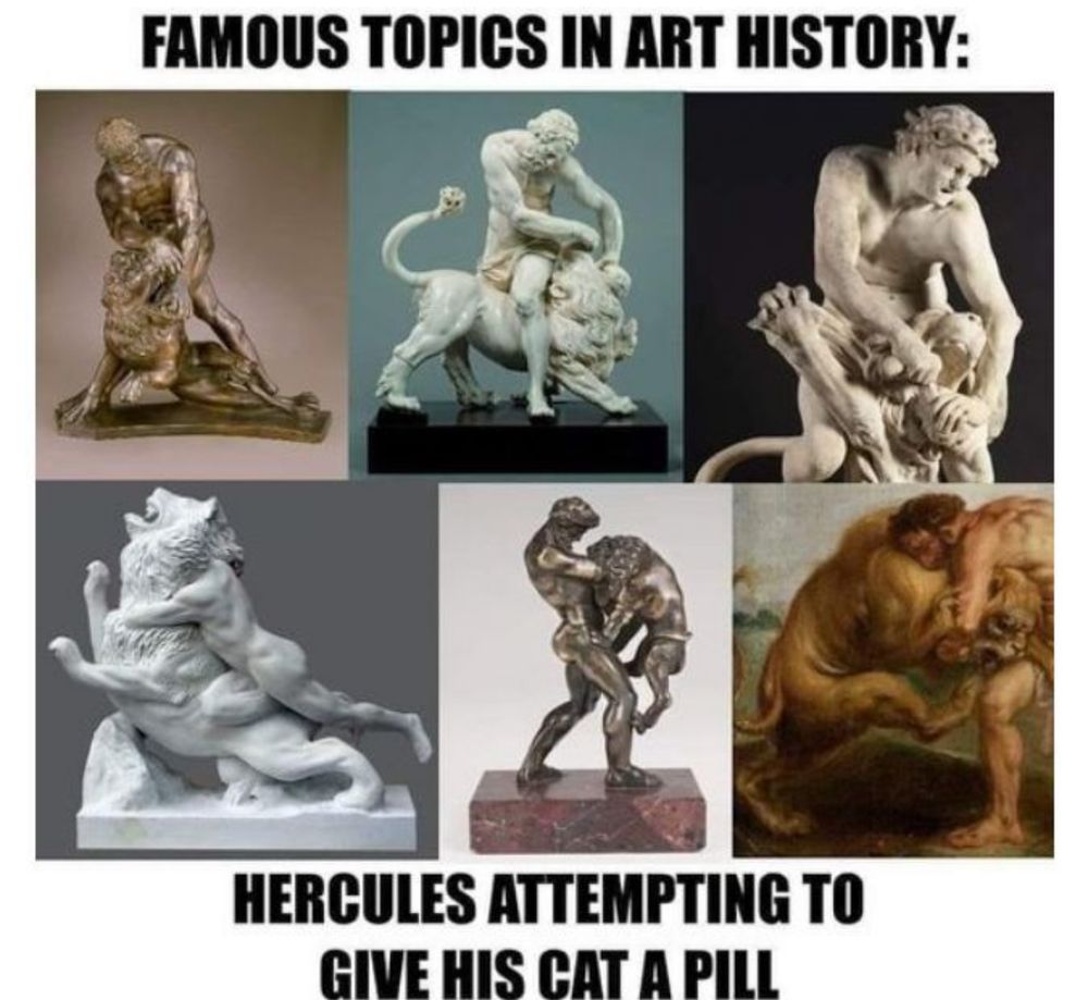 A meme made of six classical artworks shows a muscular man wrestling a lion in different poses. Bronze and marble statues and one painting depict him prying the jaws, choking, or pinning the beast. Top text says Famous topics in art history. Bottom text jokes Hercules attempting to give his cat a pill, comparing the epic struggle to medicating a pet.