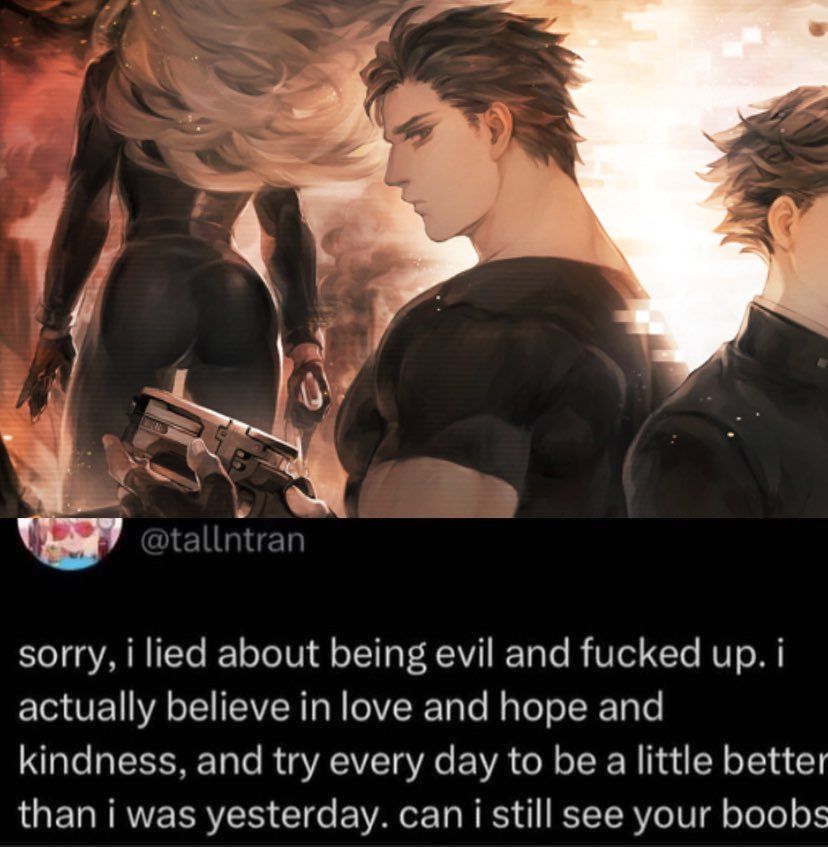 A screencap of Juro Izumi with text beneath taken from a Twitter Post:

"sorry, i lied about being evil and fucked up. i actually believe in love and hope and kindness, and try every day to be a little better than i was yesterday. can i still see your boobs?"