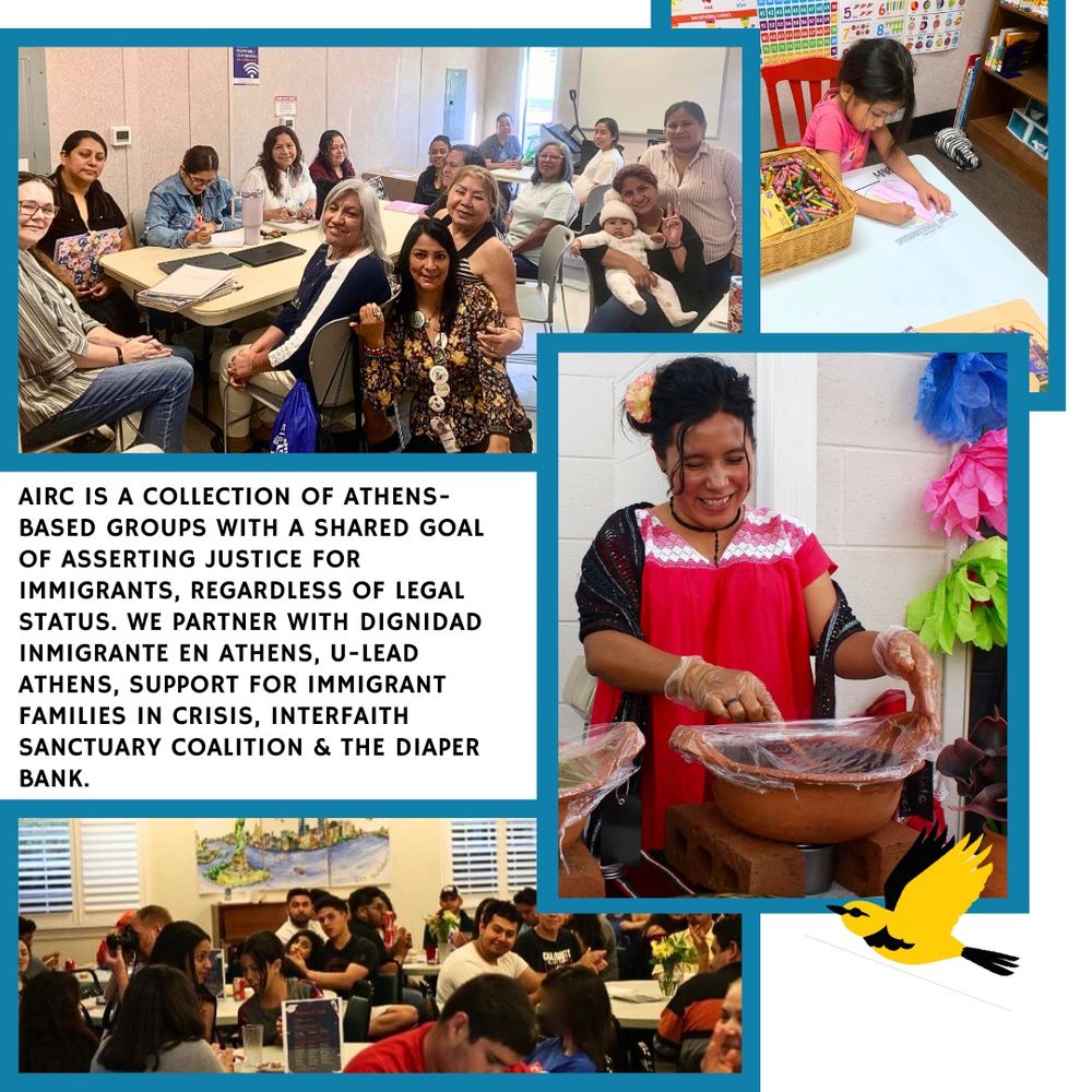 Photos showing groups of people meeting, cooking, eating, and coloring. Text reads, “AIRC is a collection of Athens-based groups with a shared goal of asserting justice for immigrants, regardless of legal status. We partner with Dignidad Immigrante en Athens, U-Lead Athens, Support for Immigrant Families in Crisis, Interfaith Sanctuary Coalition, and the Diaper Bank.”