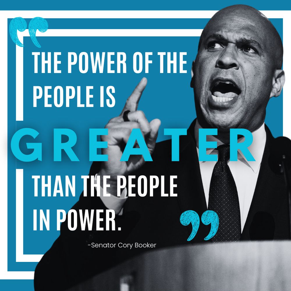A square image with a light blue background and a black and white photo of Senator Cory Booker speaking at a podium with his right hand raised, index finger pointing up. In large type, the quote “The power of the people is greater than the people in power” is overlaid on the image. 