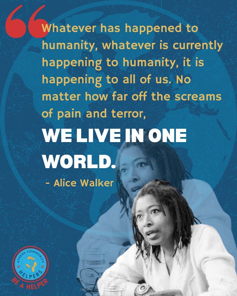A dark blue background with an image of the globe in lighter blue over it. At the bottom right, a black and white photo of Alice Walker, leaning forward with her mouth open as if speaking. Abover her, the quote, “Whatever has happened to humanity, whatever is currently happening to humanity, it is happening to all of us. No matter how far off the screams of pain and terror, WE LIVE IN ONE WORLD.”