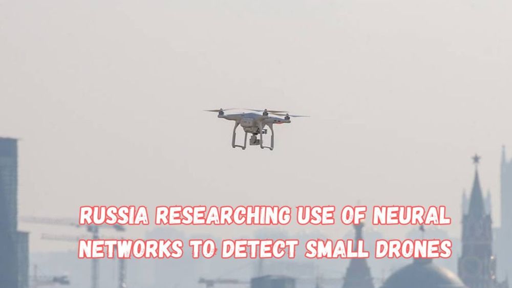 Russia Researching Use of Neural Networks to Detect Small Drones