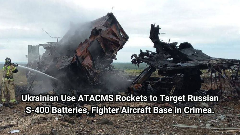 Ukrainian Use ATACMS Rockets to Target Russian S-400 Batteries, Fighter Aircraft Base in Crimea.