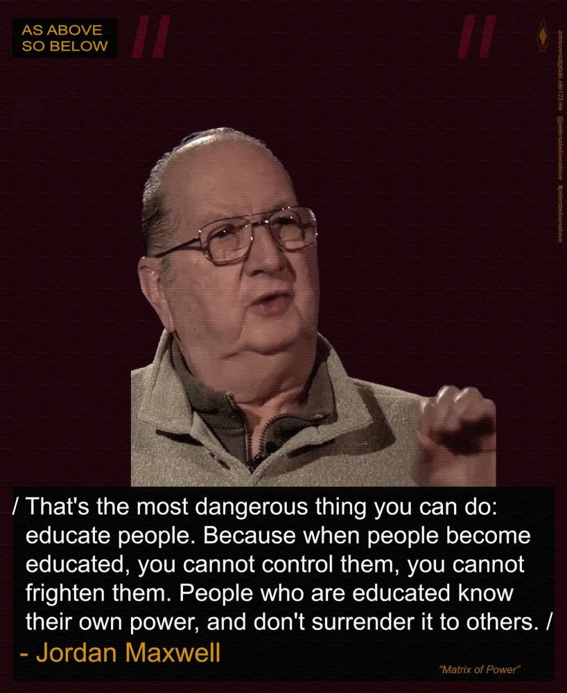 "That's the most dangerous thing you can do: educate people.  Because when people become educated,  you cannot control them, you cannot frighten them. People who are educated know their own power., and don't surrender it to others. "