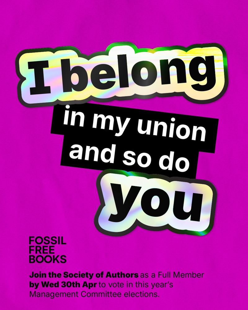 A bright purple background has text reading 'I belong in my union and so do you' in shiny holographic sticker style writing. Below it sits the Fossil Free Books logo and smaller text that reads 'Join the Society of Authors as a Full Member by Wed 30th Apr to vote in this year's Management Committee elections'