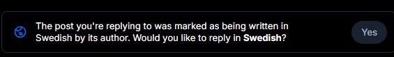 a screenshot of a bluesky tooltip that says "the post you're replying to was marked as being written in Swedish, would you like to reply in Swedish?"