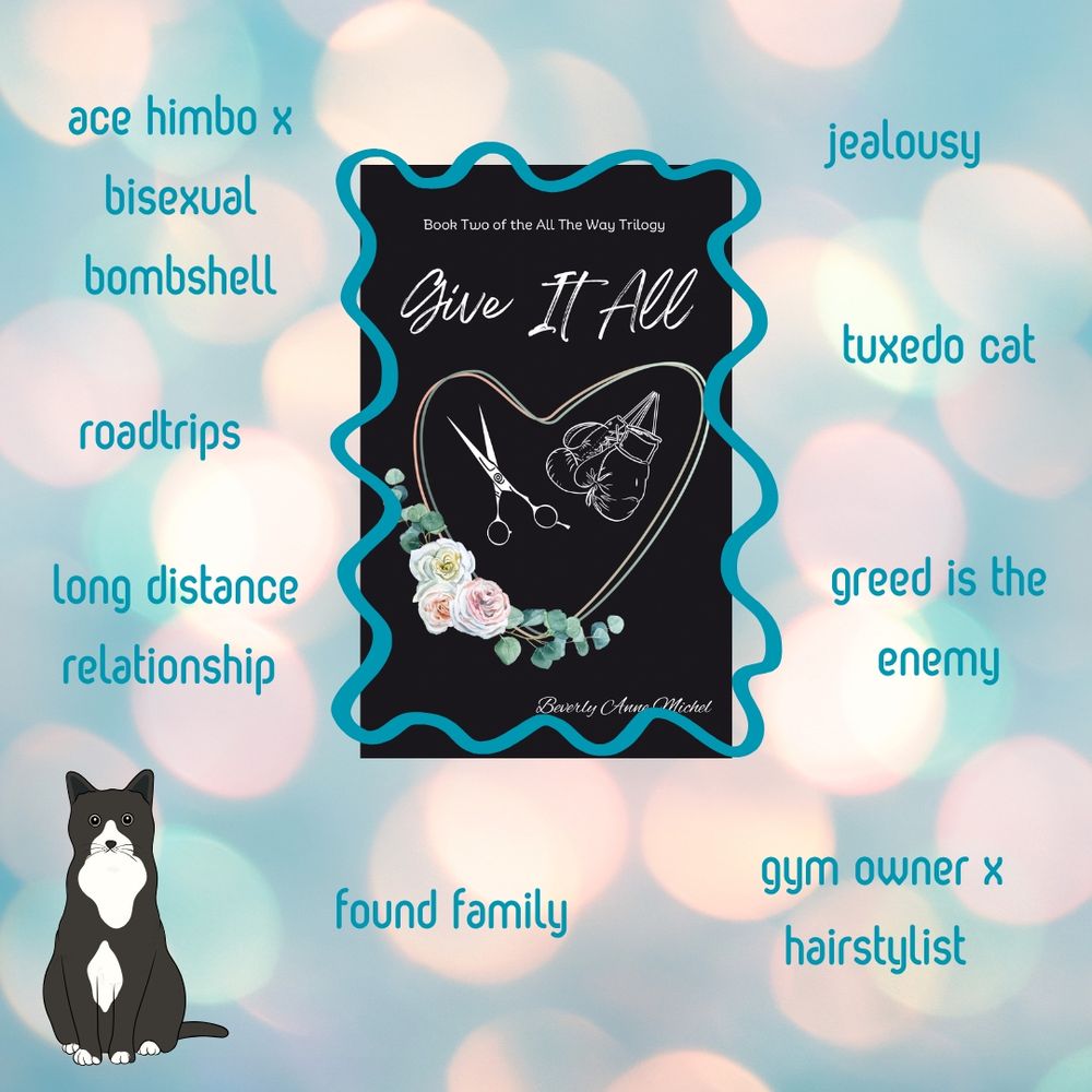 Give it All trope map. 
Ace himbo x bisexual bombshell. 
Roadtrips. 
Long distance relationship. 
Found family. 
Gym owner x hairstylist. 
Greed is the enemy. 
Tuxedo cat. 
Jealousy. 