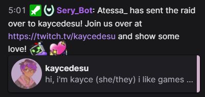 Sery_Bot: Atessa_ has sent the raid
over to kaycedesu! Join us over at
https://twitch.tv/kaycedesu and show some love!