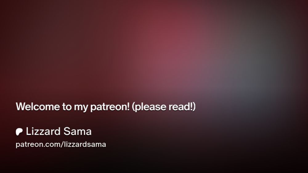 Welcome to my patreon! (please read!) | Lizzard Sama