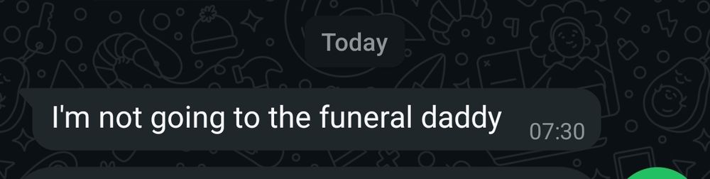 Text from my son : "I'm not going to the funeral daddy"