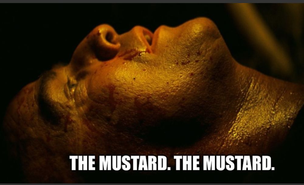 Colonel Kurtz whisper-screams. 
THE MUSTARD. THE MUSTARD.
