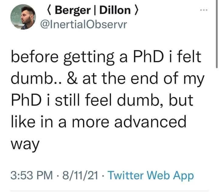 post from〈 Berger | Dillon 〉
@InertialObservr
before getting a PhD i felt dumb.. & at the end of my PhD i still feel dumb, but like in a more advanced way