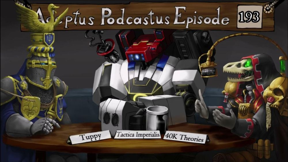 Adeptus Podcastus - A Warhammer 40,000 Podcast - Episode 193 Ft. Tuppy