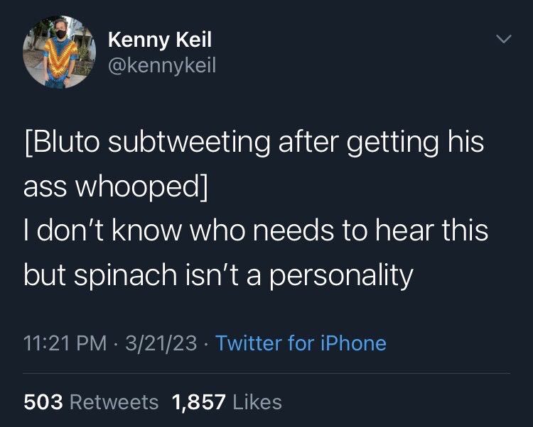 [Bluto subtweeting after getting his ass whooped]
I don't know who needs to hear this but spinach isn't a personality