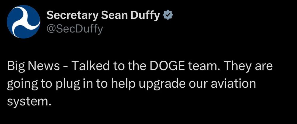 Secretary Sean Duffy &
@SecDuffy
Big News - Talked to the DOGE team. They are going to plug in to help upgrade our aviation system.