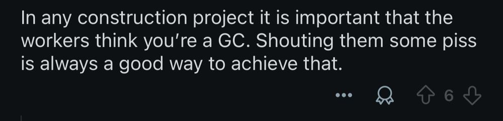 In any construction project it is important that the workers think you're a GC. Shouting them some piss is always a good way to achieve that.