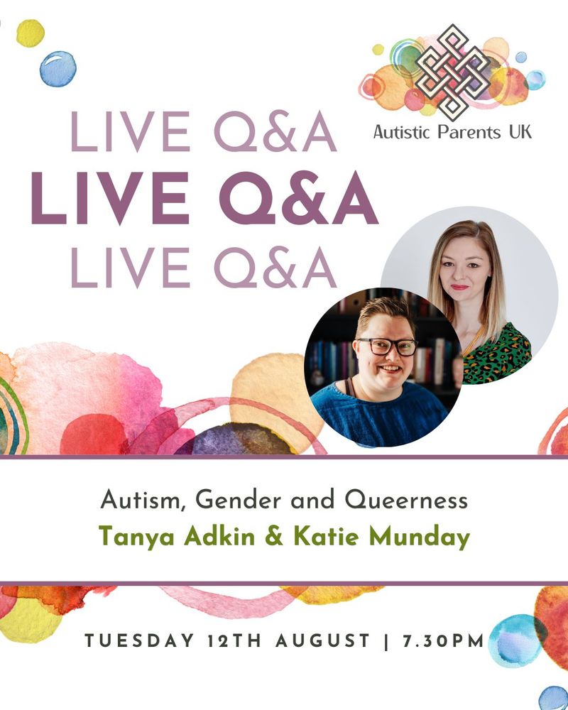 Autistic Parents UK. Live Q&A.  Autism, Gender and Queerness. Tanya Adkin & Katie Munday.  Tuesday 12th August at 7.30pm.