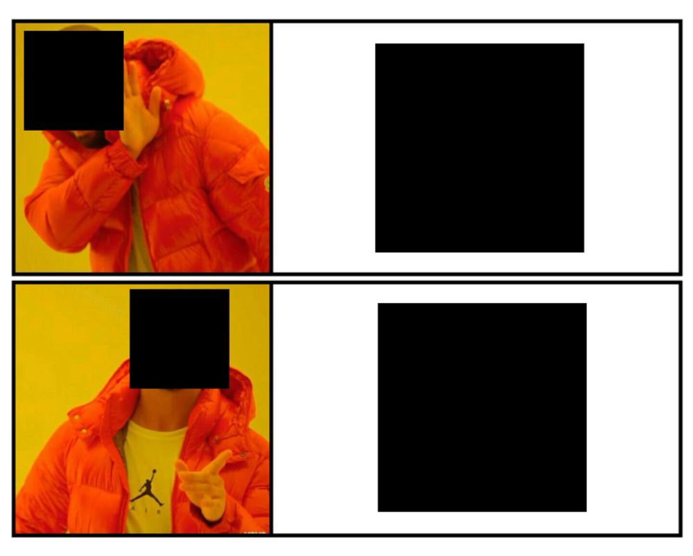 Drake meme with his face blacked out and the thing he likes is redacted and the thing he hates is redacted 