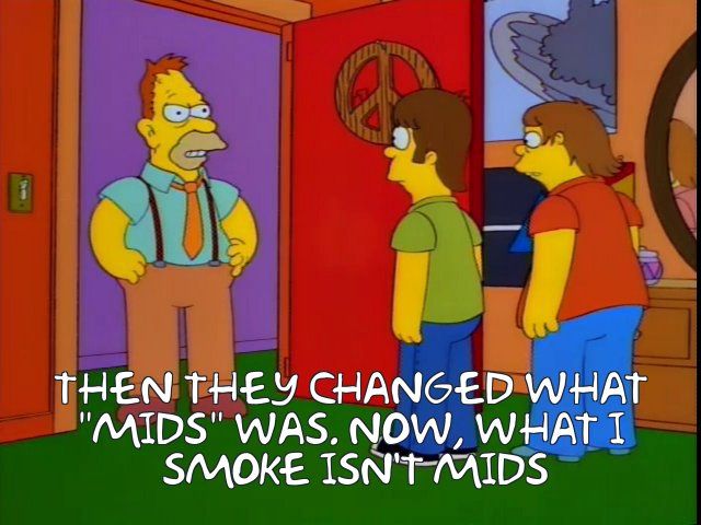 Then they changed what mids was. Now what I smoke isn't mids