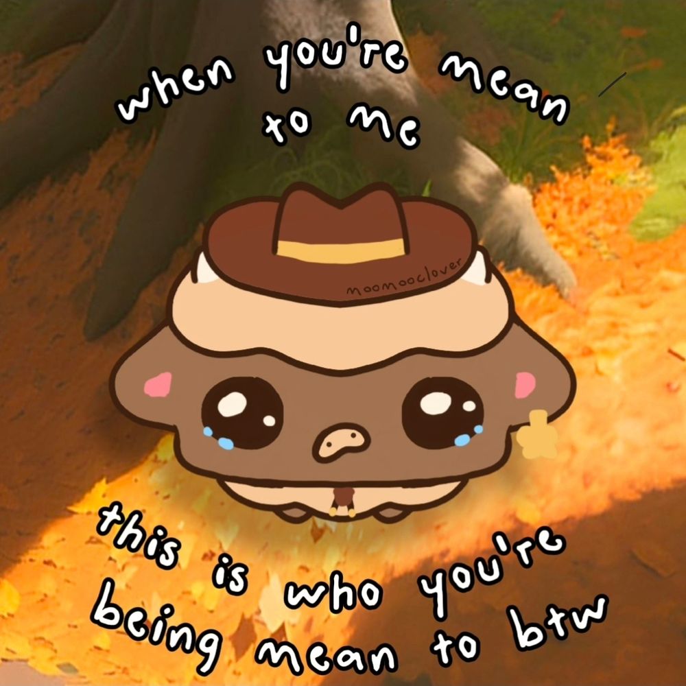 "when you're being mean to me, this is who you're being mean to btw" image of a sad moomooclover looking up at the viewer