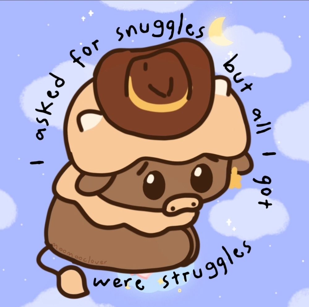 doodle meme of moomooclover sitting with a pouting expression with text reading "I asked for snuggles but all I got were struggles"