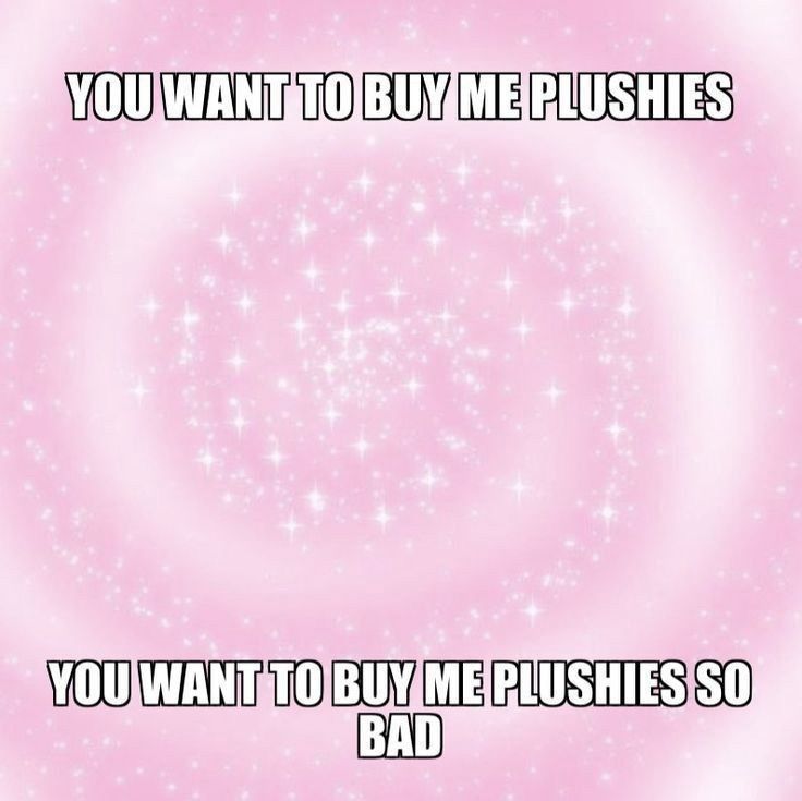 YOU WANT TO BUY ME PLUSHIES YOU WANT TO BUY ME PLUSHIES SO BAD findom meme text on a pink swirly sparkly background 