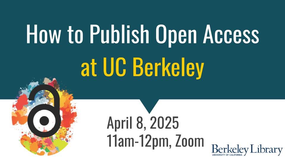 A promotional graphic for an online event titled "How to Publish Open Access at UC Berkeley." The event is scheduled for April 8, 2025, from 11 AM to 12 PM on Zoom. The graphic features a dark teal background with white and yellow text. On the left side, there is an open-access logo with a colorful paint splatter effect behind it. In the bottom right corner, the Berkeley Library logo is displayed.