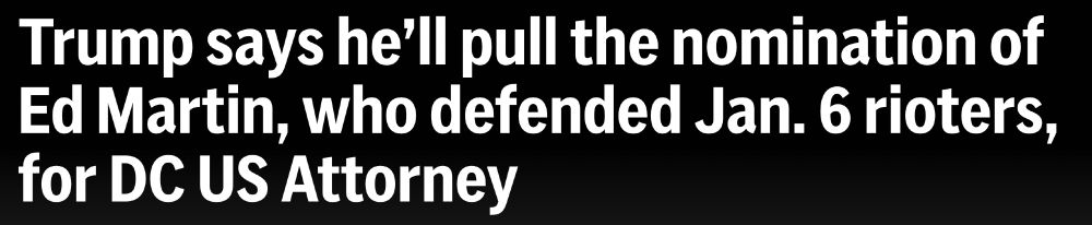 Headline of an Associated Press story that says "Trump says he'll pull the nomination of Ed Martin, who defended Jan. 6 rioters, for DC US Attorney"