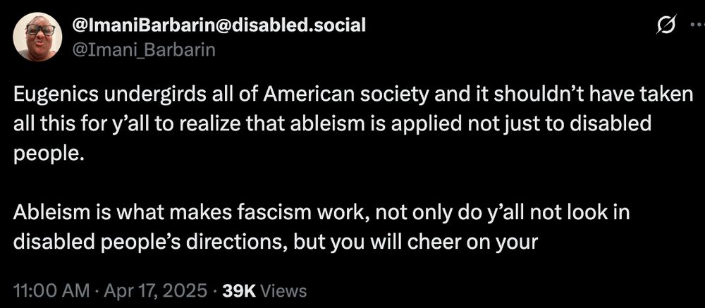 @Imani_Barbarin
Eugenics undergirds all of American society and it shouldn’t have taken all this for y’all to realize that ableism is applied not just to disabled people. 

Ableism is what makes fascism work, not only do y’all not look in disabled people’s directions, but you will cheer on your