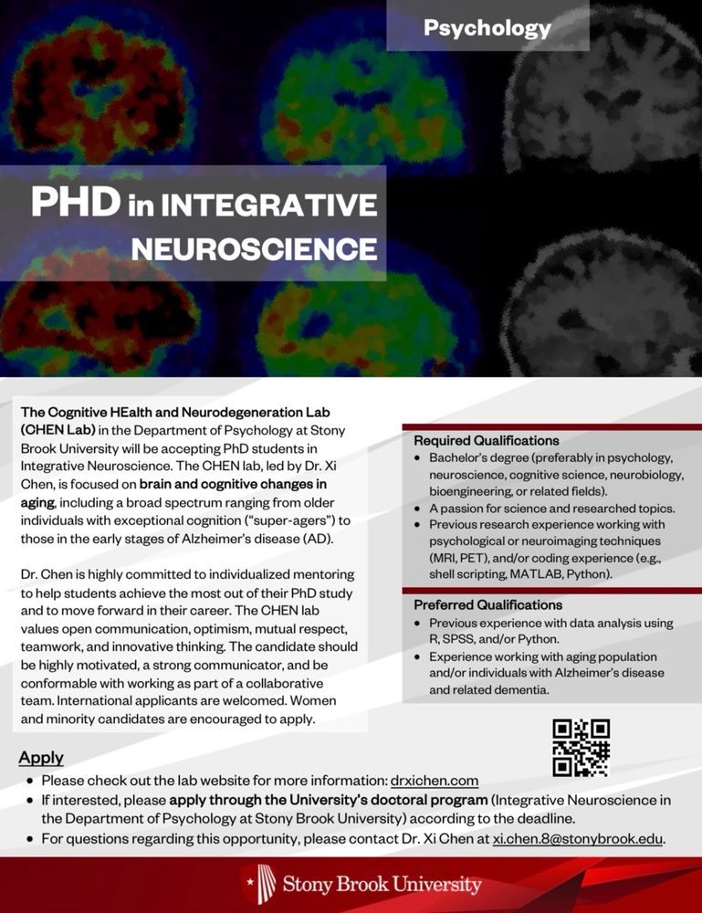 The Cognitive HEalth and Neurodegeneration Lab (CHEN Lab) in the Department of Psychology at Stony Brook University will be accepting PhD students in Integrative Neuroscience. The CHEN lab, led by Dr. Xi Chen, is focused on brain and cognitive changes in aging, including a broad spectrum ranging from older individuals with exceptional cognition (“super-agers”) to those in the early stages of Alzheimer’s disease (AD).

To apply:
• Please check out the lab website for more information: drxichen.com
• If interested, please apply through the University’s doctoral program (Integrative Neuroscience in the Department of Psychology at Stony Brook University) before Dec 15.
• For questions regarding this opportunity, please contact Dr. Xi Chen at xi.chen.8@stonybrook.edu.