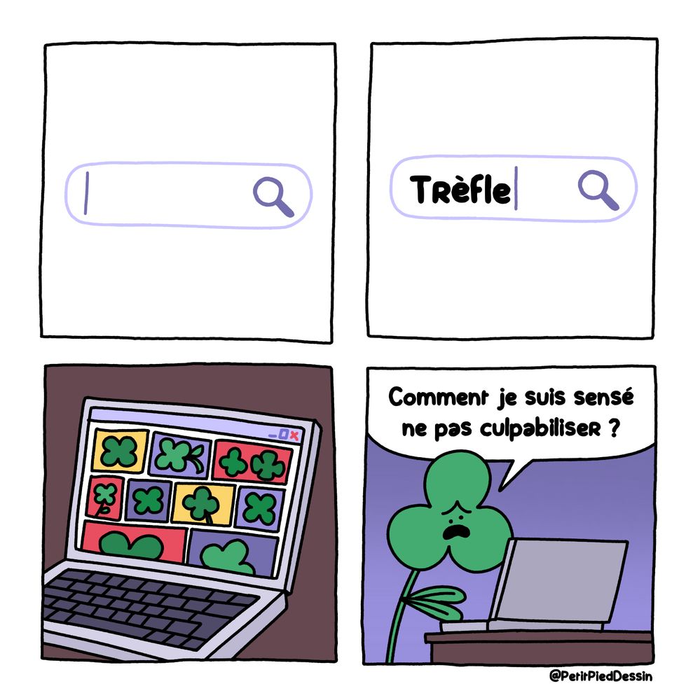 BD
Un trèfle a 3 feuille recherche sur interne "trefle" et ne tombe que sur des photos de trefle a 4 feuille et dit "comment je suis sensé ne pas culpabiliser ?"