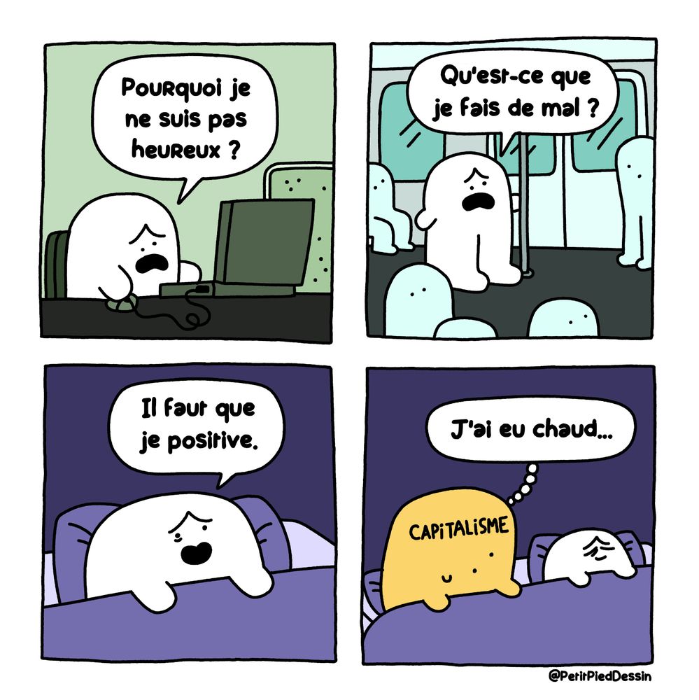 Personnage en mode boulot metro dodo qui dit "pourquoi je suis pas heureux ? Qu'est-ce que je fais mal ? ... il faut que je positive." Et le capitalisme a coté qui pense "j'ai eu chaud"